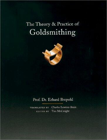 Theory and Practice of Goldsmithing [Hardcover] Brepohl, Erhard; McCreight, Tim and Lewton-Brain, Charles