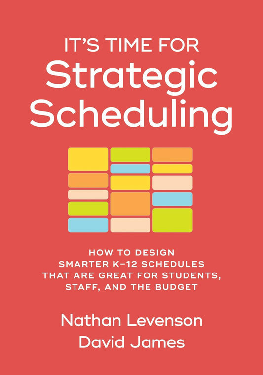 It’s Time for Strategic Scheduling: How to Design Smarter K–12 Schedules That Are Great for Students, Staff, and the Budget