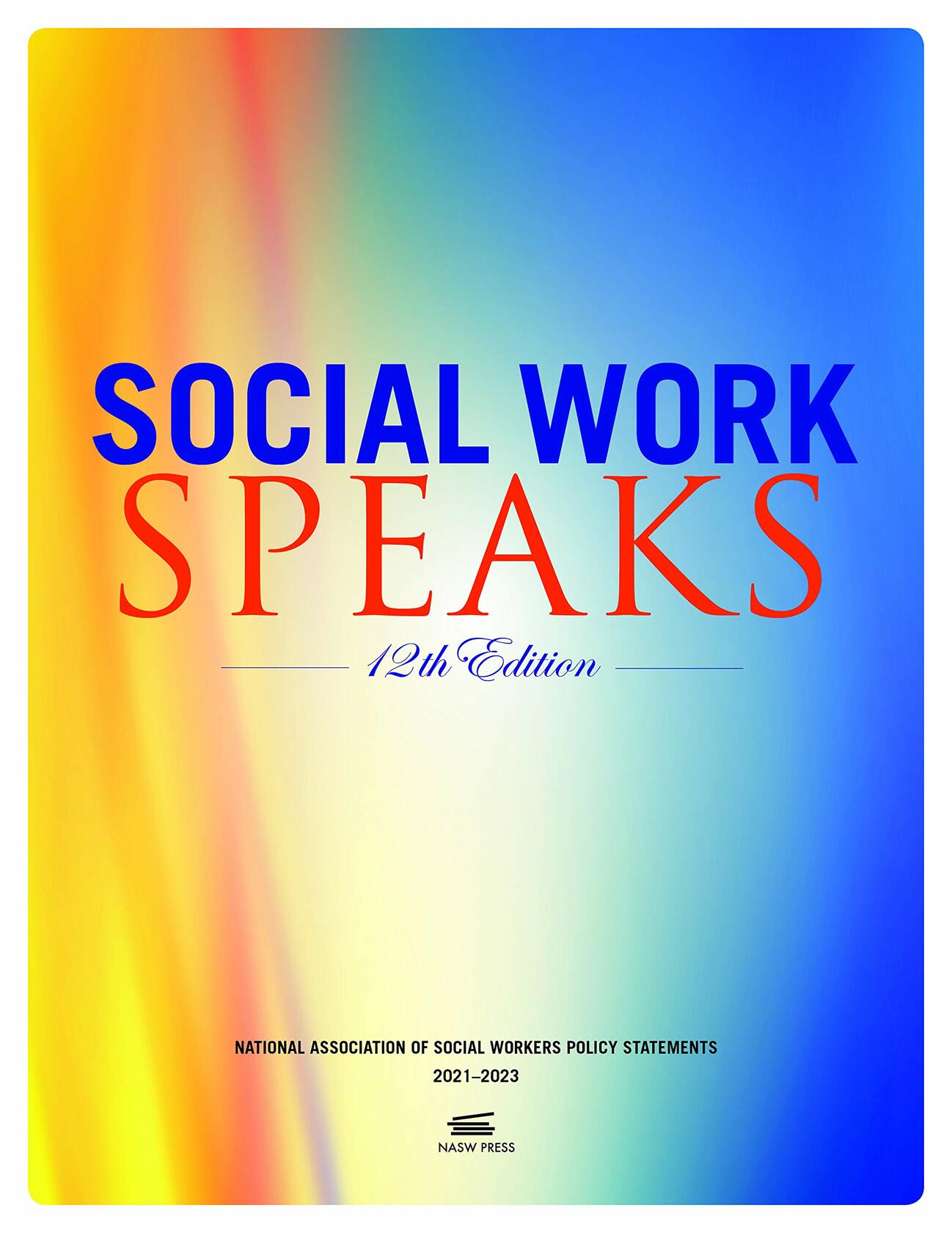 Social Work Speaks,12th Edition: National Association of Social Workers Policy Statements 2021-2023