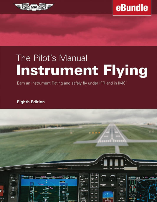 The Pilot's Manual: Instrument Flying: Earn an Instrument Rating and safely fly under IFR and in IMC (eBundle)