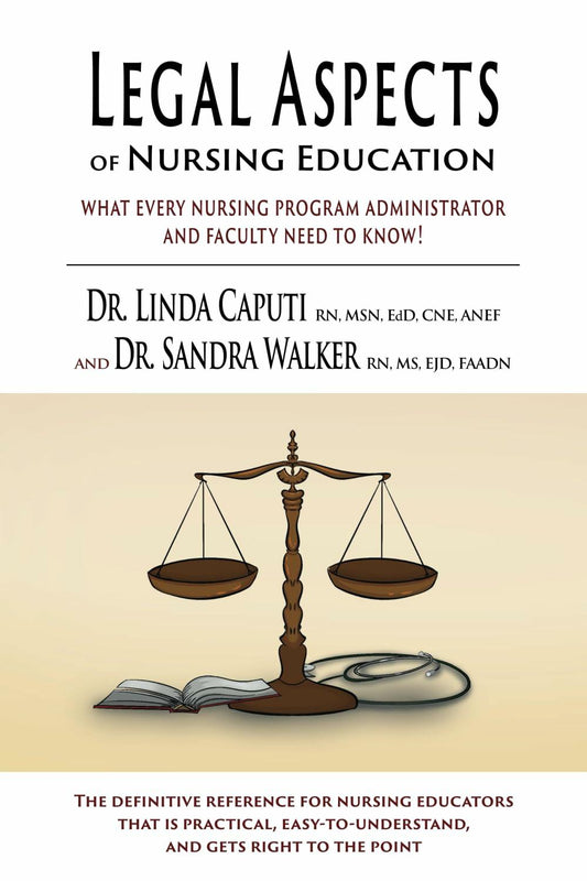 Legal Aspects of Nursing Education: What Every Nursing Program Administrator and Faculty Need to Know!