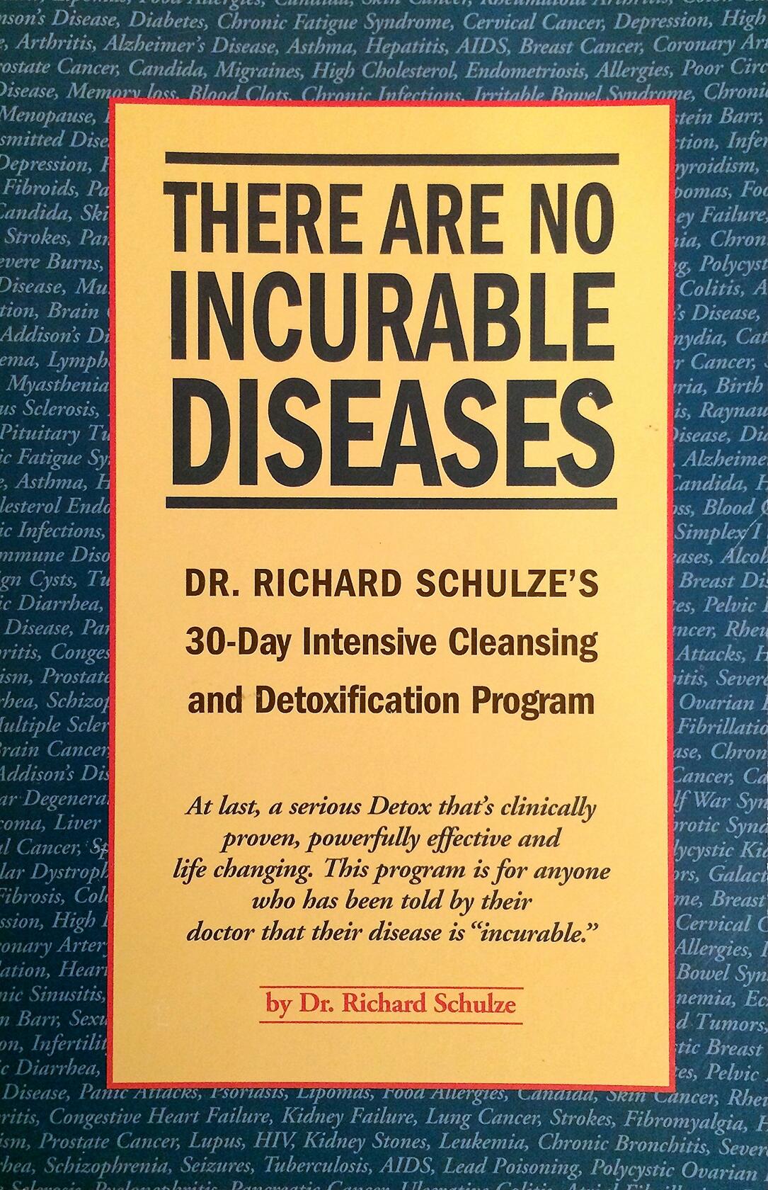 There Are No Incurable Diseases: Dr. Schulze's 30-Day Cleansing & Detoxification Program
