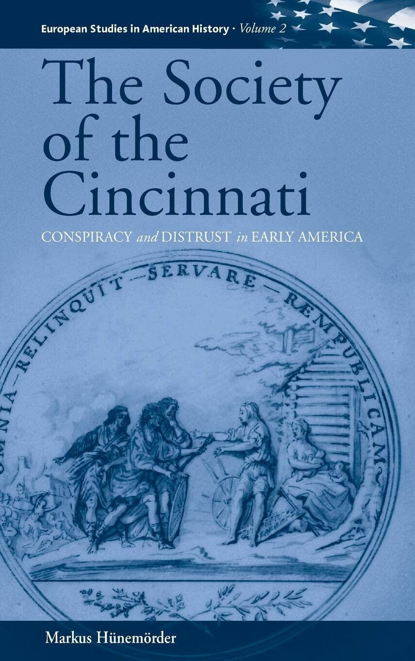 The Society of the Cincinnati: Conspiracy and Distrust in Early America (European Studies in American History, 2)