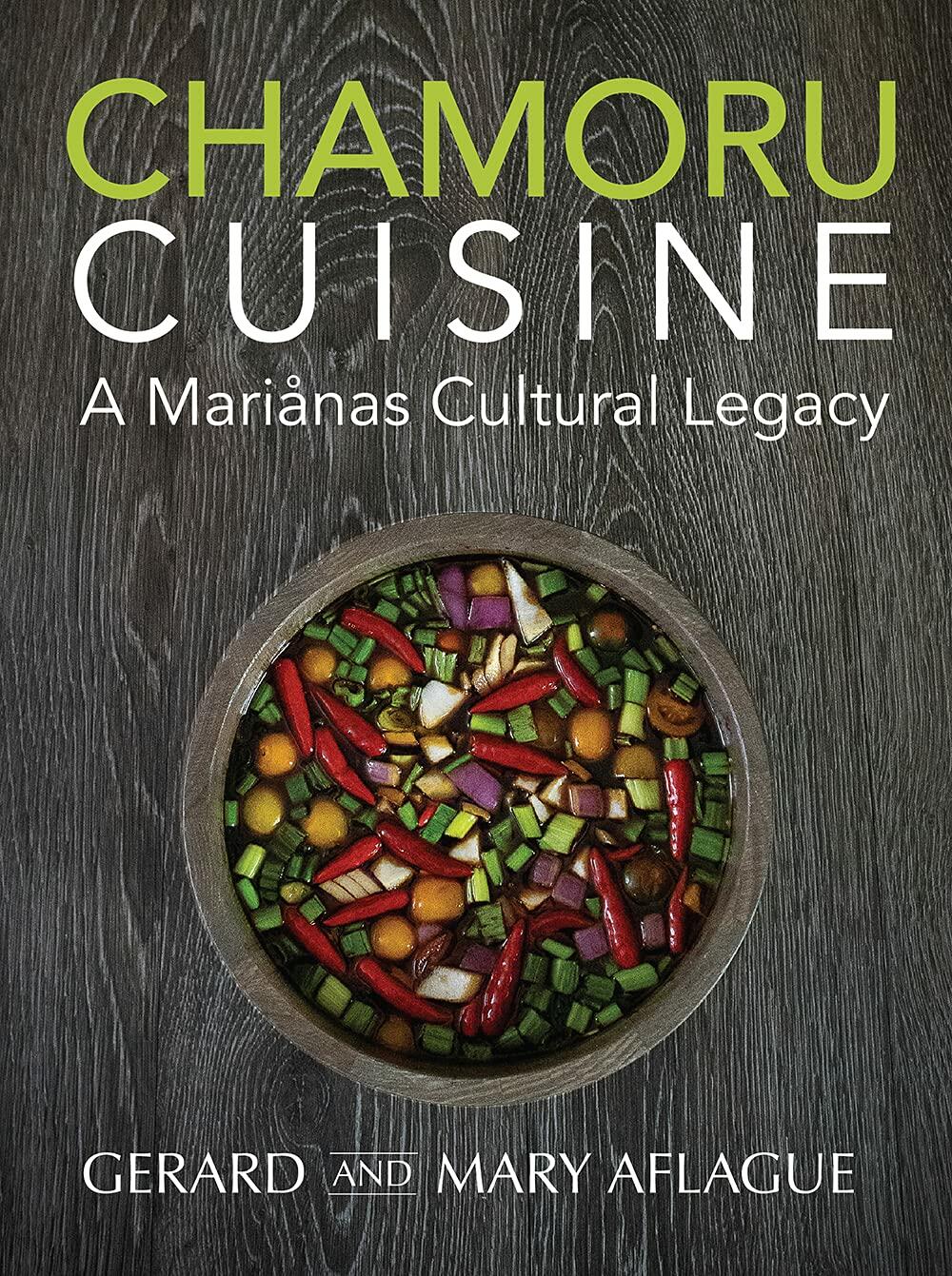 Chamoru Cuisine: A Marianas Cultural Legacy - Pacific Islander Cookbook of Chamoru/Chamorro culture and 100+ Recipes of Guam, Rota, Tinian, and Saipan