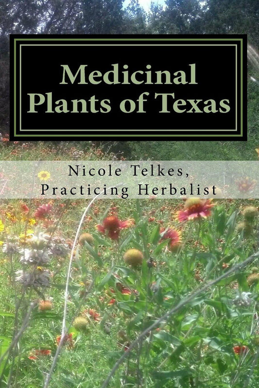 Medicinal Plants of Texas: A guide to locating, growing, harvesting and using plants in Texas and the Deep South