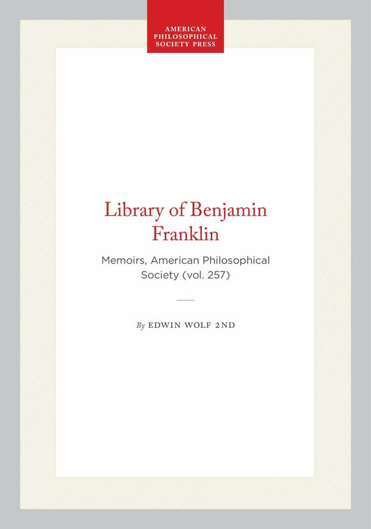 Library of Benjamin Franklin: Memoirs, American Philosophical Society (vol. 257)