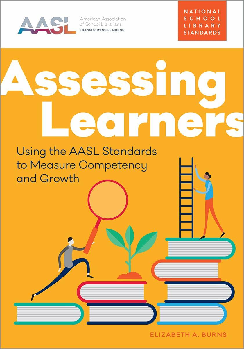 Assessing Learners: Using the AASL Standards to Measure Competency and Growth (AASL Standards-Based Learning)