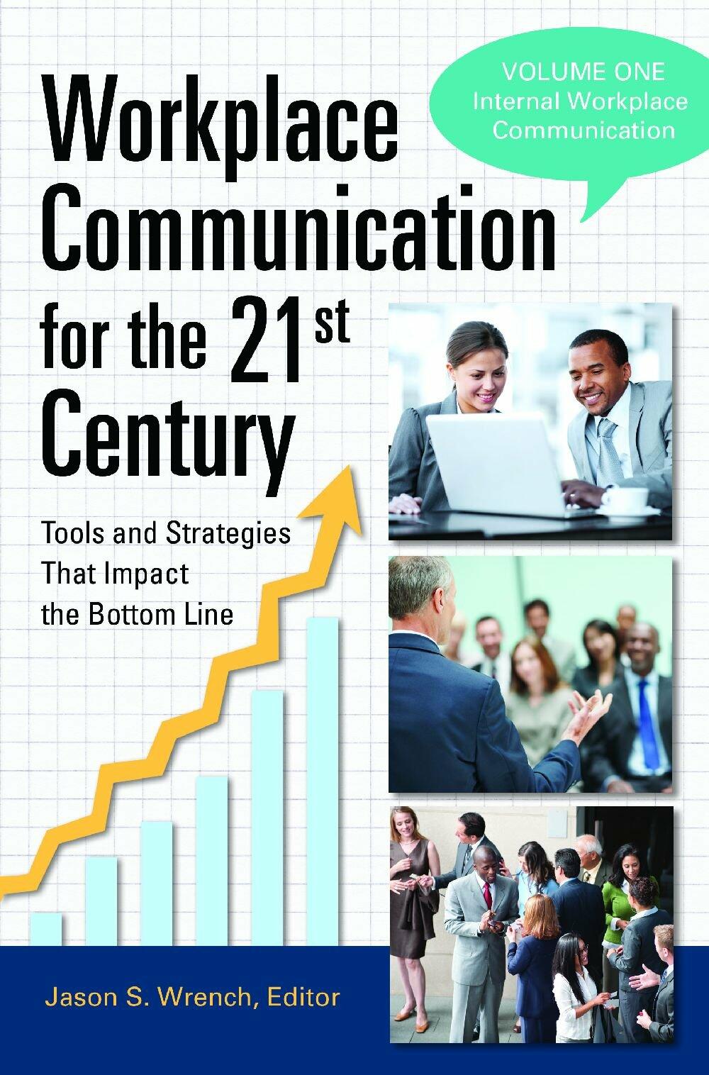 Workplace Communication for the 21st Century: Tools and Strategies That Impact the Bottom Line [2 volumes]