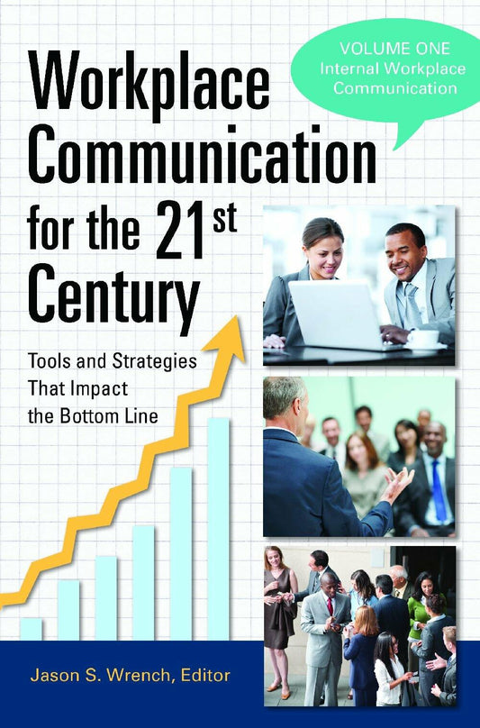 Workplace Communication for the 21st Century: Tools and Strategies That Impact the Bottom Line [2 volumes]