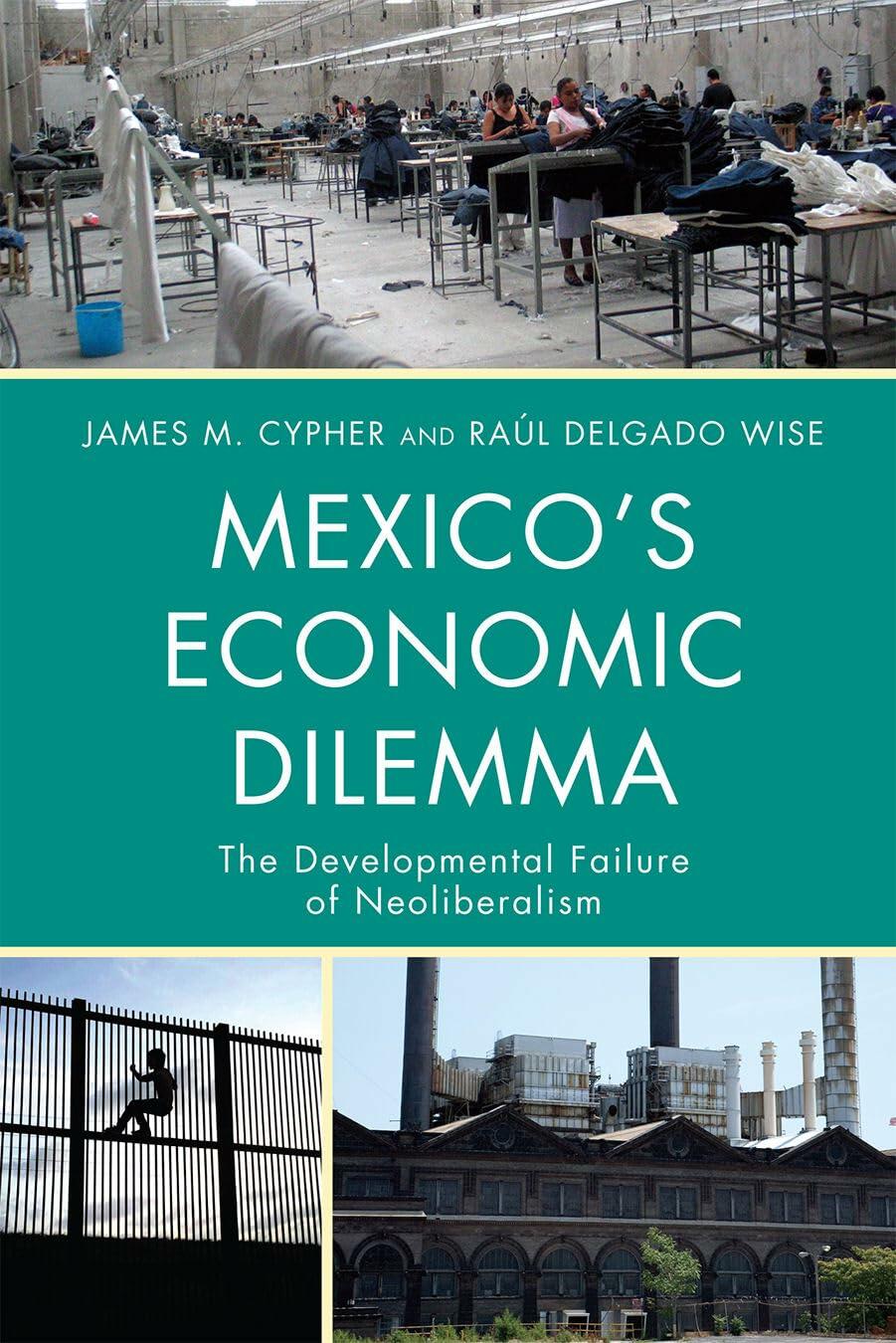 Mexico's Economic Dilemma: The Developmental Failure of Neoliberalism (Critical Currents in Latin American Perspective Series)