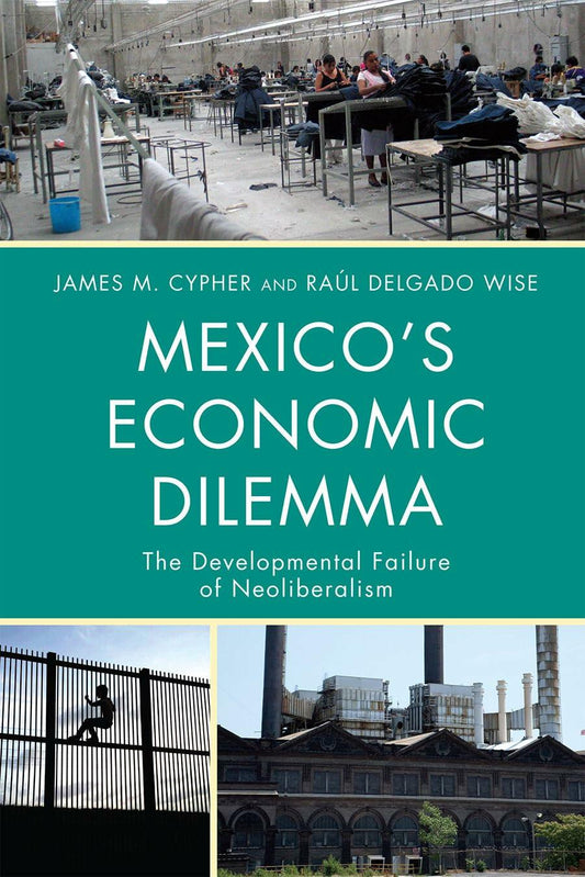 Mexico's Economic Dilemma: The Developmental Failure of Neoliberalism (Critical Currents in Latin American Perspective Series)